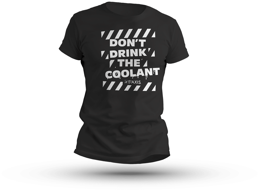 Don't Drink The Coolant T-Shirt - CNC Workholding Solutions