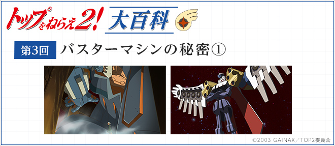 第3回「バスターマシンの秘密①」［トップをねらえ2！大百科］ - V