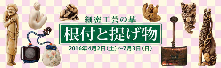 細密工芸の華 根付と提げ物｜特別展｜たばこと塩の博物館