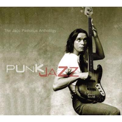 Punk Jazz -The Jaco Pastoriusanthology : Jaco Pastorius